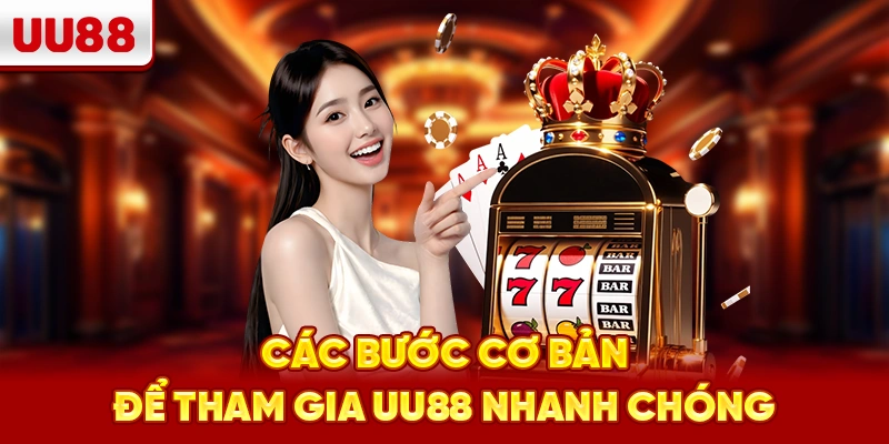 Các bước cơ bản để tham gia UU88 nhanh chóng