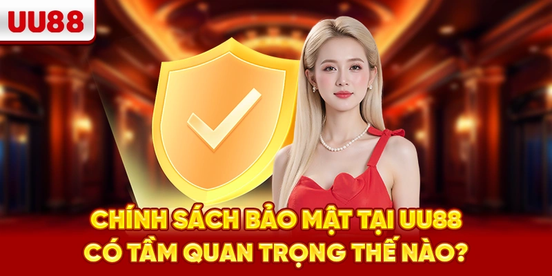 Chính sách bảo mật tại UU88 có tầm quan trọng thế nào?