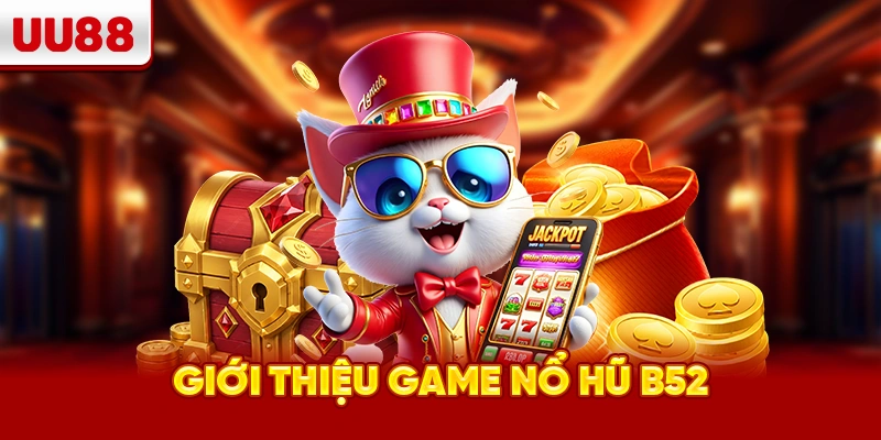 Giới thiệu game nổ hũ B52
