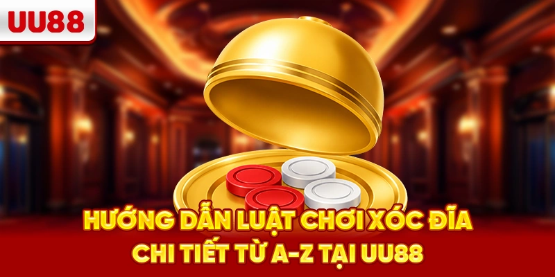 Hướng dẫn luật chơi xóc đĩa chi tiết từ A-Z tại UU88