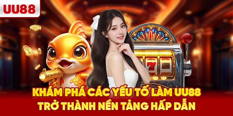 Khám phá các yếu tố làm UU88 trở thành nền tảng hấp dẫn
