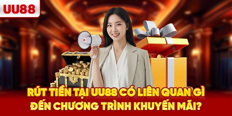 Rút tiền tại UU88 có liên quan gì đến chương trình khuyến mãi?