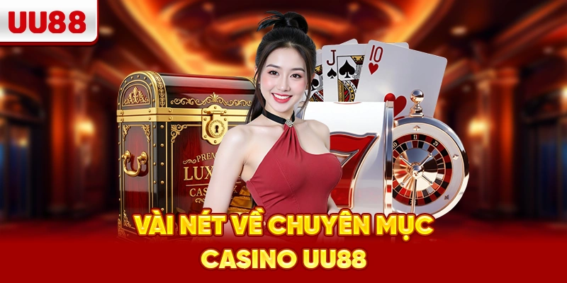 Vài nét về chuyên mục casino UU88