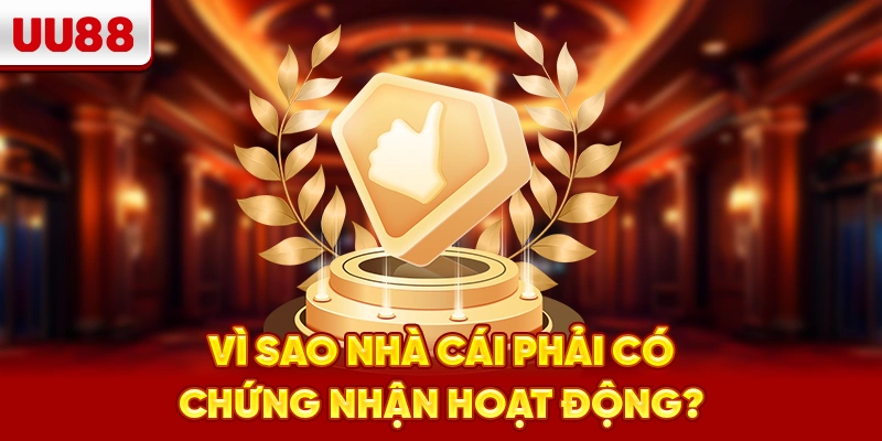 Vì sao nhà cái phải có chứng nhận hoạt động?